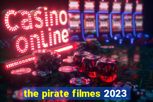 the pirate filmes 2023